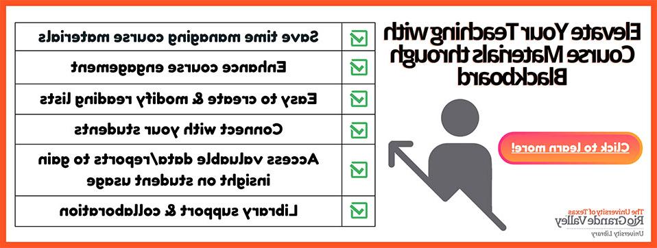 Elevate your teachings with course materials through Blackboard! Click learn more! Save time managing courses. Enhance course engagement. Easy to create and modify reading lists. Connect with your students. Access valuable data and reports to gain insight on student usage. Library support and collaboration
